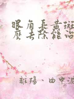 眼角长黄斑瘤怎么去除能治根