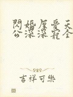 闪婚厚爱天价老公深深宠全文免费阅读