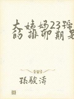 大姨妈23号来的 排卵期是什么时候