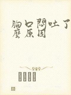 胸口闷吐了是什么原因