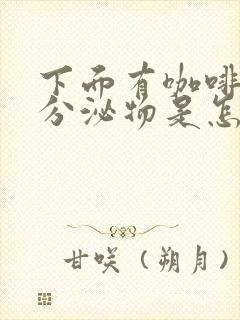 下面有咖啡色的分泌物是怎么回事