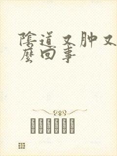 阴道又肿又痒怎么回事