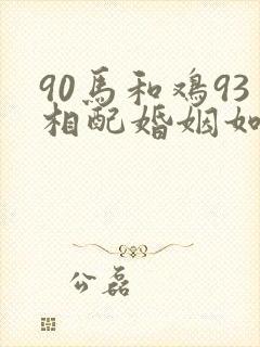 90马和鸡93相配婚姻如何