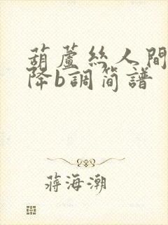 葫芦丝人间烟火降b调简谱