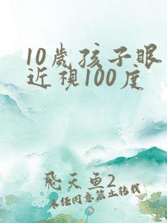 10岁孩子眼睛近视100度