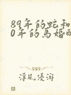 89年的蛇和90年的马婚配