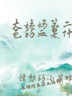 大姨妈第二天黑色的血是什么情况