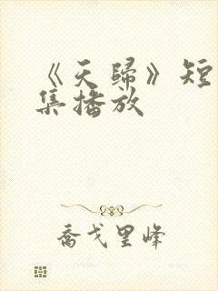 《天归》短剧全集播放