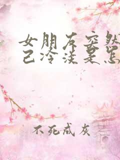 女朋友突然对自己冷淡是怎么回事