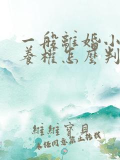 一般离婚小孩抚养权怎么判