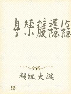 月经推迟15天了小腹隐隐作痛