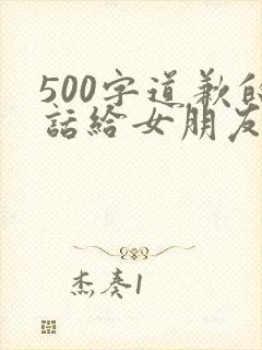 500字道歉的话给女朋友