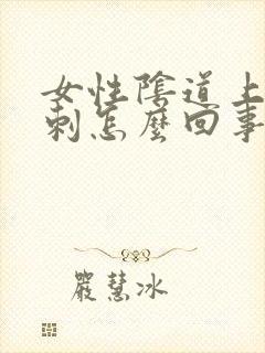 女性阴道上有肉刺怎么回事