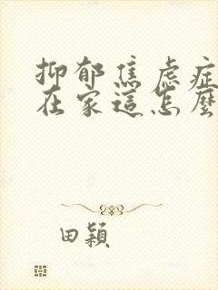 抑郁焦虑症孩子在家这怎么心理疏导