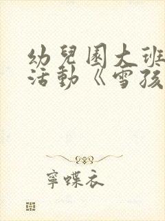 幼儿园大班语言活动《雪孩子》教案