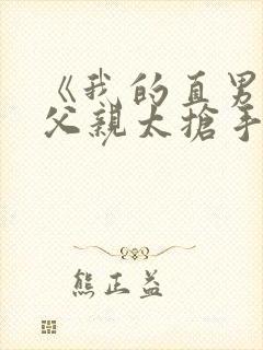 《我的直男种马父亲太抢手》小说