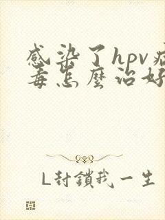 感染了hpv病毒怎么治好