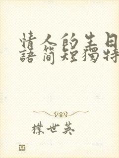 情人的生日祝福语简短独特暖心