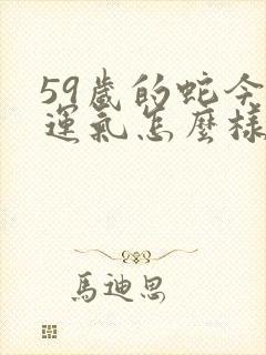 59岁的蛇今年运气怎么样