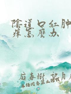 阴道口红肿阴道痒怎么办