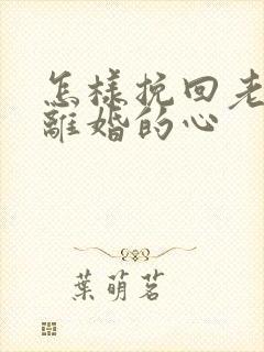 怎样挽回老婆想离婚的心