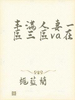 丰满人妻一区二区三区va在线