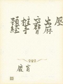 颈椎突出压迫神经手臂麻