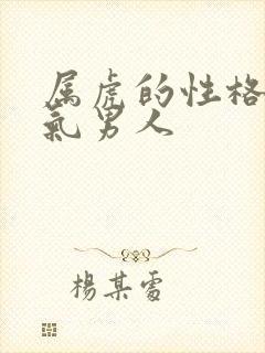 属虎的性格和脾气男人