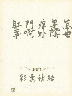 肛门痒是怎么回事啊外阴也痒