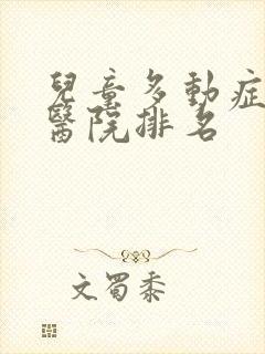 儿童多动症专科医院排名