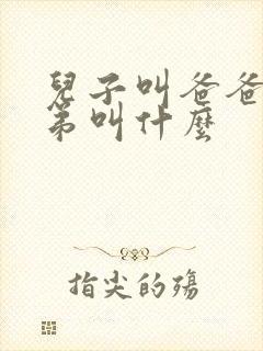 儿子叫爸爸的弟弟叫什么