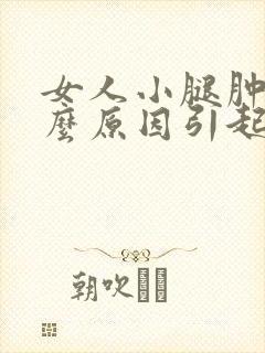 女人小腿肿是什么原因引起的