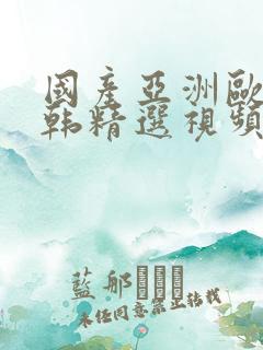 国产亚洲欧美日韩精选视频