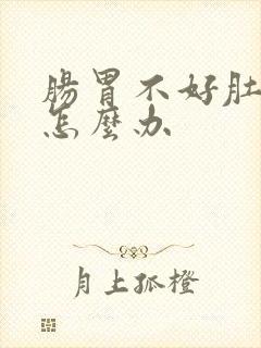 肠胃不好肚子胀怎么办