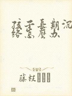 孩子长期沉迷网络怎么办