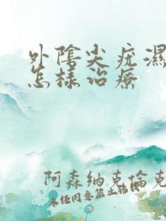 外阴尖疣湿应该怎样治疗