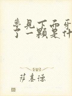 梦见下面牙齿掉了一颗是什么征兆