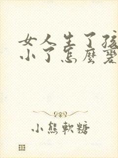 女人生了孩子胸小了怎么变大