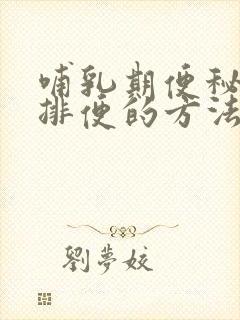 哺乳期便秘最快排便的方法