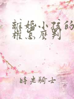 离婚小孩的抚养权怎么判