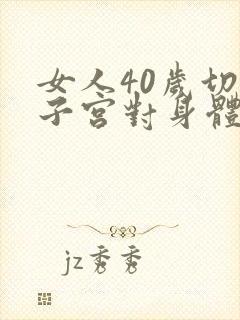 女人40岁切除子宫对身体有什么影响