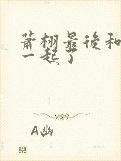 萧栩最后和谁在一起了