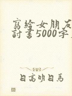 写给女朋友的检讨书5000字反省自己