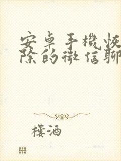 安卓手机恢复删除的微信聊天记录