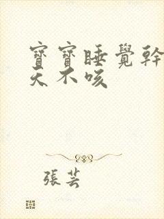 宝宝睡觉干咳白天不咳