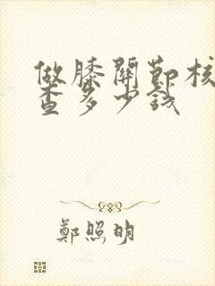 做膝关节核磁检查多少钱