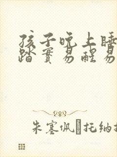 孩子晚上睡觉不踏实易醒易哭闹