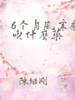 6个月风寒感冒吃什么药