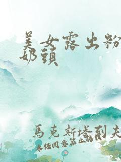 美女露出粉嫩的奶头