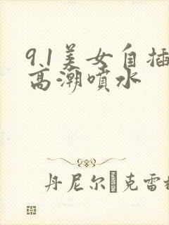 9 1美女自插高潮喷水